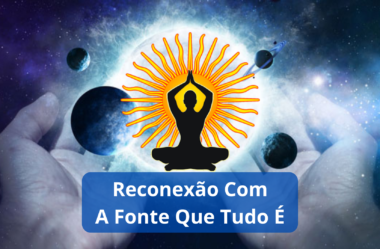 4 Dicas Imperdíveis Para Você Se Reconectar Com A Fonte Que Tudo É!