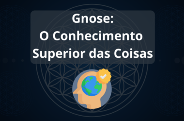 Gnose: O Entendimento e o Conhecimento Superior das Coisas!