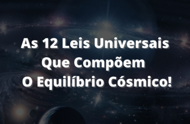 As 12 Leis Universais Que Compõem a Estrutura do Cosmos!