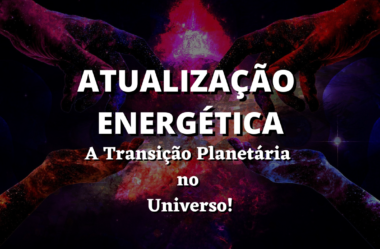 Atualização Energética Universal: A Transição Planetária no Universo!