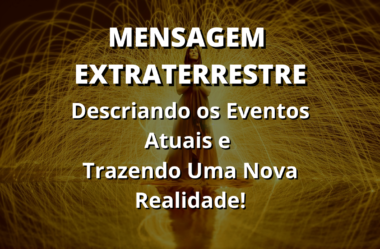 Canalização Extradimensional – Descriando os Eventos Atuais e Trazendo Uma Nova Realidade!