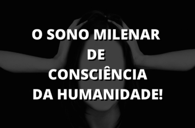 O Sono Milenar de Consciência da Humanidade!