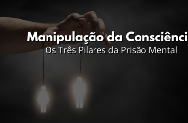 Manipulação da Consciência: Os Três Pilares da Prisão Mental