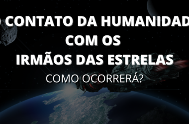 O Contato da Humanidade Com os Irmãos das Estrelas: Como Ocorrerá?