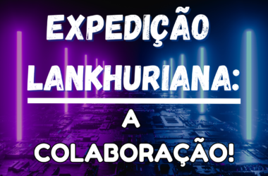 Expedição Lankhuriana: A Colaboração!